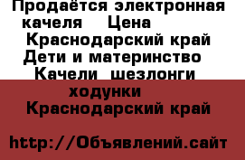 Продаётся электронная качеля  › Цена ­ 4 000 - Краснодарский край Дети и материнство » Качели, шезлонги, ходунки   . Краснодарский край